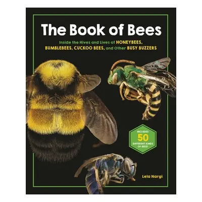 "The Book of Bees: Inside the Hives and Lives of Honeybees, Bumblebees, Cuckoo Bees, and Other B