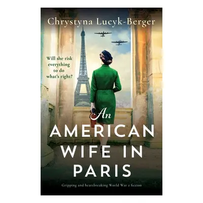 "An American Wife in Paris: Gripping and heartbreaking World War 2 fiction" - "" ("Lucyk-Berger 