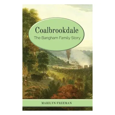 "Coalbrookdale: The Bangham Family Story" - "" ("Freeman Marilyn")(Pevná vazba)