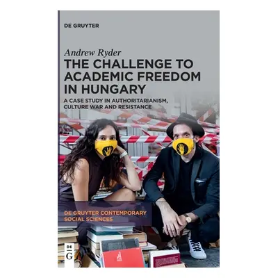 "The Challenge to Academic Freedom in Hungary: A Case Study in Authoritarianism, Culture War and