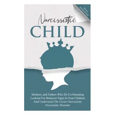 "Narcissistic Child Mothers, and Fathers Who Do Co-Parenting Lookout For Behavior Signs In Your 