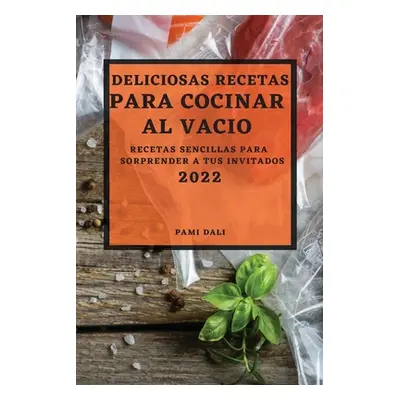 "Deliciosas Recetas Para Cocinar Al Vaco 2022: Recetas Sencillas Para Sorprender a Tus Invitados