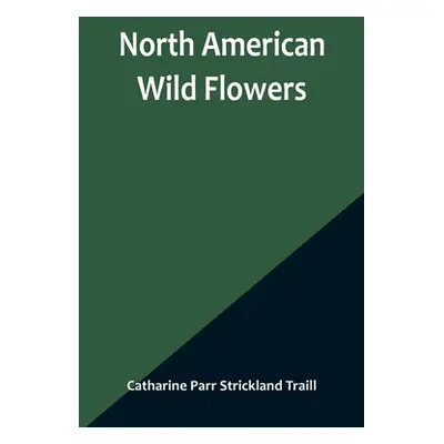 "North American Wild Flowers" - "" ("Parr Strickland Traill Catharine")(Paperback)