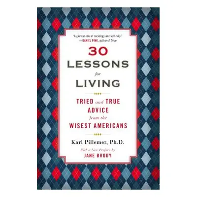 "30 Lessons for Living: Tried and True Advice from the Wisest Americans" - "" ("Pillemer Karl")(