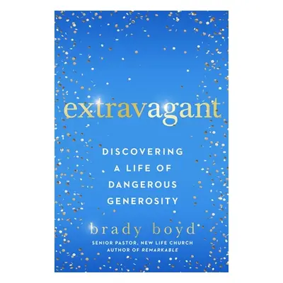 "Extravagant: Discovering a Life of Dangerous Generosity" - "" ("Boyd Brady")(Paperback)