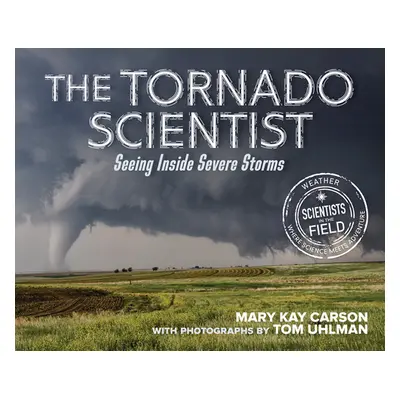 "The Tornado Scientist: Seeing Inside Severe Storms" - "" ("Carson Mary Kay")(Paperback)