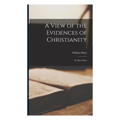 "A View of the Evidences of Christianity: in Three Parts; 1" - "" ("Paley William 1743-1805")(Pe