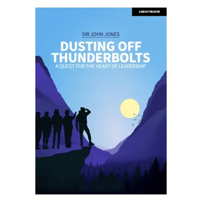 "Dusting Off Thunderbolts: a quest for the heart of leadership" - "" ("Jones Sir John")(Paperbac