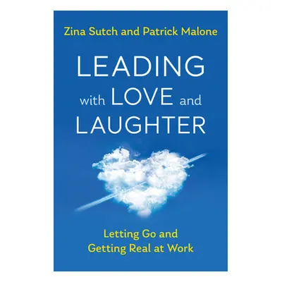 "Leading with Love and Laughter: Letting Go and Getting Real at Work" - "" ("Sutch Zina")(Paperb