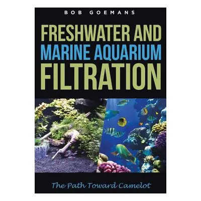 "Freshwater and Marine Aquarium Filtration The Path Toward Camelot" - "" ("Goemans Bob")(Paperba