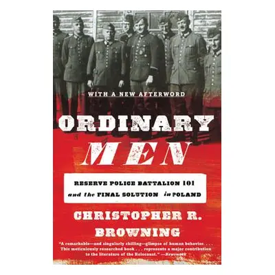 "Ordinary Men: Reserve Police Battalion 101 and the Final Solution in Poland" - "" ("Browning Ch