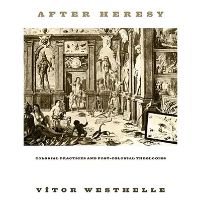 "After Heresy: Colonial Practices and Post-Colonial Theologies" - "" ("Westhelle Vitor")(Paperba