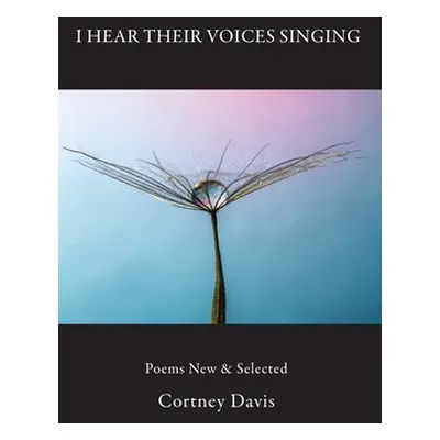 "I Hear Their Voices Singing: Poems New & Selected" - "" ("Davis Cortney")(Paperback)