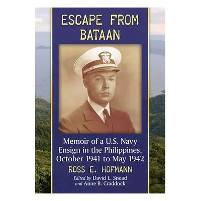 "Escape from Bataan: Memoir of a U.S. Navy Ensign in the Philippines, October 1941 to May 1942" 