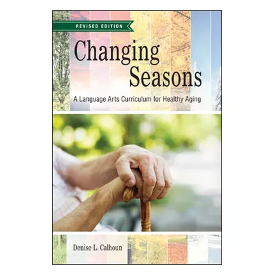 "Changing Seasons: A Language Arts Curriculum for Healthy Aging, Revised Edition" - "" ("Calhoun