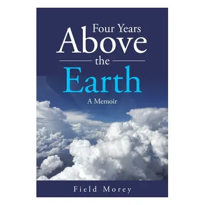 "Four Years Above the Earth: A Memoir" - "" ("Morey Field")(Paperback)