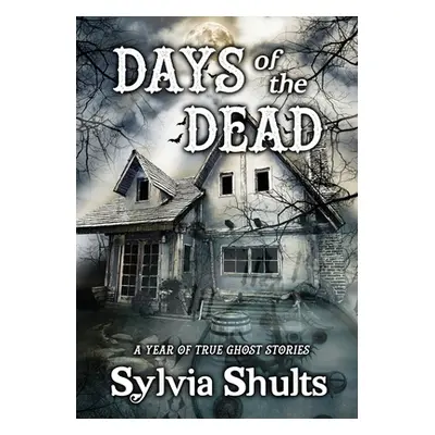 "Days of the Dead: A Year of True Ghost Stories" - "" ("Shults Sylvia")(Paperback)