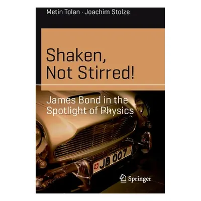 "Shaken, Not Stirred!: James Bond in the Spotlight of Physics" - "" ("Tolan Metin")(Paperback)