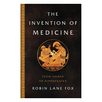 "The Invention of Medicine: From Homer to Hippocrates" - "" ("Fox Robin Lane")(Pevná vazba)