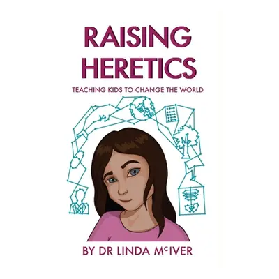 "Raising Heretics: Teaching Kids to Change the World" - "" ("McIver Linda K.")(Paperback)