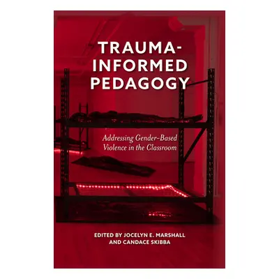 "Trauma-Informed Pedagogy: Addressing Gender-Based Violence in the Classroom" - "" ("Marshall Jo