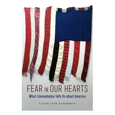 "Fear in Our Hearts: What Islamophobia Tells Us about America" - "" ("Elfenbein Caleb Iyer")(Pap