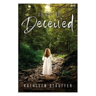 "Do Not Be Deceived" - "" ("Stauffer Kathleen")(Paperback)