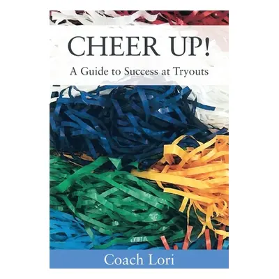 "CHEER UP! A Guide to Success at Tryouts" - "" ("Lori Coach")(Paperback)