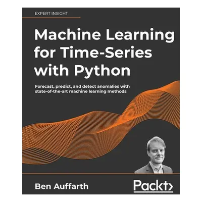 "Machine Learning for Time-Series with Python: Forecast, predict, and detect anomalies with stat