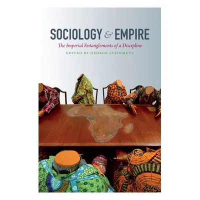 "Sociology & Empire: The Imperial Entanglements of a Discipline" - "" ("Steinmetz George")(Paper