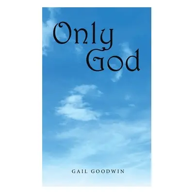 "Only God" - "" ("Goodwin Gail")(Pevná vazba)