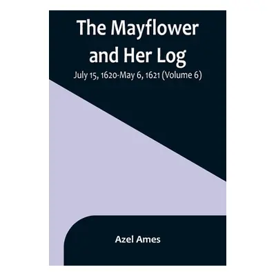 "The Mayflower and Her Log; July 15, 1620-May 6, 1621 (Volume 6)" - "" ("Ames Azel")(Paperback)