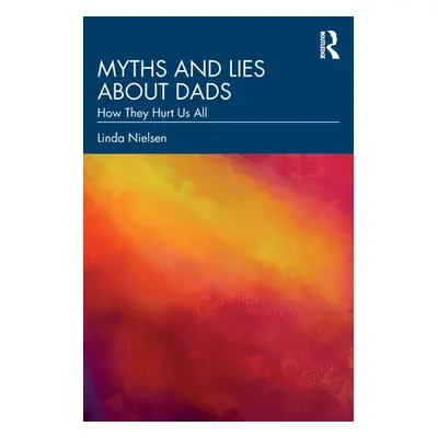 "Myths and Lies about Dads: How They Hurt Us All" - "" ("Nielsen Linda")(Paperback)