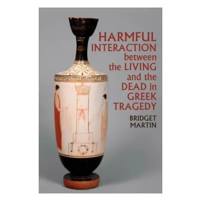 "Harmful Interaction between the Living and the Dead in Greek Tragedy" - "" ("")(Paperback / sof