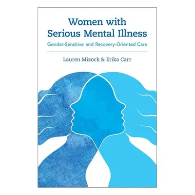 "Women with Serious Mental Illness: Gender-Sensitive and Recovery-Oriented Care" - "" ("Mizock L