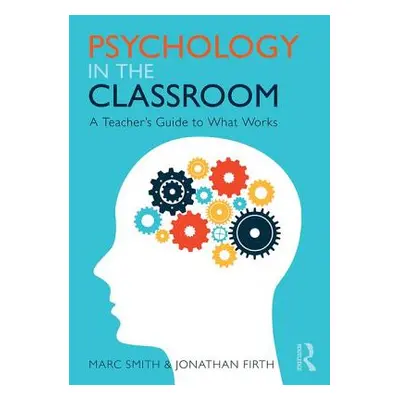 "Psychology in the Classroom" - "A Teacher's Guide to What Works" ("Smith Marc (Independent Educ