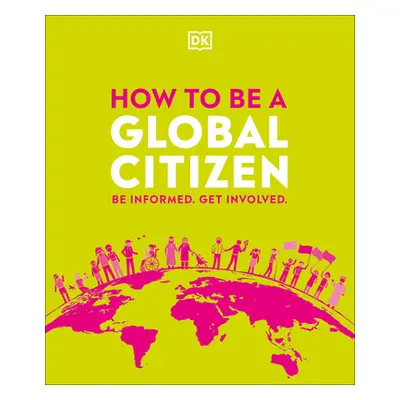 "How to Be a Global Citizen: Be Informed. Get Involved." - "" ("DK")(Paperback)