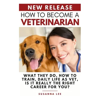 "How to Become a Veterinarian: What They Do, How To Train, Daily Life As Vet, Is It Really The R