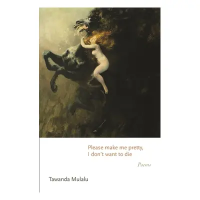 "Please Make Me Pretty, I Don't Want to Die: Poems" - "" ("Mulalu Tawanda")(Paperback)