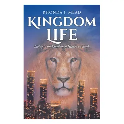 "Kingdom Life: Living in the Kingdom of Heaven on Earth" - "" ("Mead Rhonda J.")(Paperback)