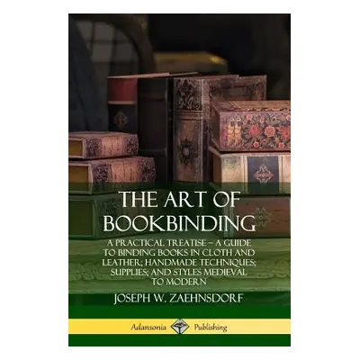 "The Art of Bookbinding: A Practical Treatise ? A Guide to Binding Books in Cloth and Leather; H