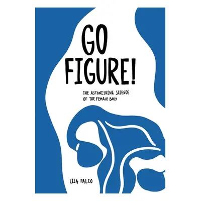 "Go Figure!: The astonishing science of the female body" - "" ("Falco Lisa")(Paperback)