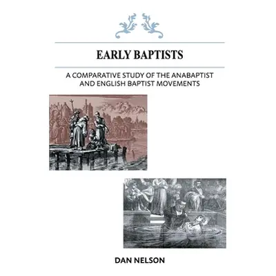 "A Comparative Study of the Anabaptist and English Baptist Movements" - "" ("Nelson Dan")(Paperb