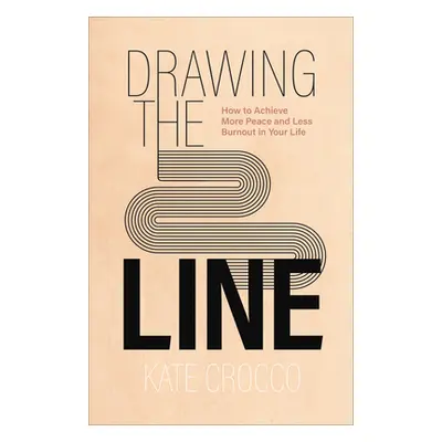 "Drawing the Line: How to Achieve More Peace and Less Burnout in Your Life" - "" ("Crocco Kate")