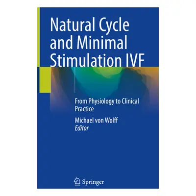 "Natural Cycle and Minimal Stimulation Ivf: From Physiology to Clinical Practice" - "" ("Von Wol