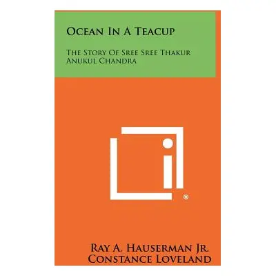 "Ocean in a Teacup: The Story of Sree Sree Thakur Anukul Chandra" - "" ("Hauserman Ray A. Jr.")(