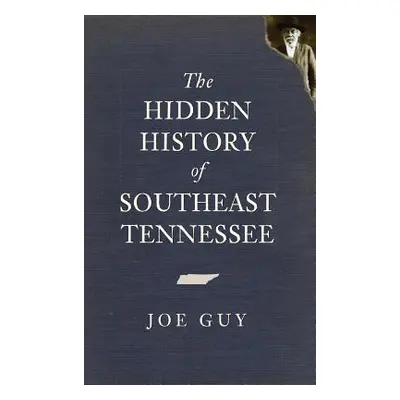 "The Hidden History of Southeast Tennessee" - "" ("Guy Joe")(Pevná vazba)