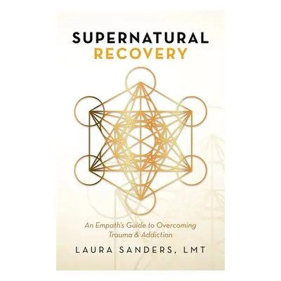 "Supernatural Recovery: An Empath'S Guide To Overcoming Trauma & Addiction" - "" ("Sanders Lmt L