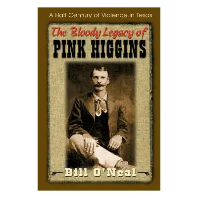 "The Bloody Legacy of Pink Higgins: A Half Century of Violence in Texas" - "" ("O'Neal Bill")(Pa