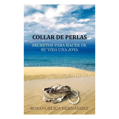 "Collar de Perlas: Secretos Para Hacer de Su Vida Una Joya" - "" ("Hern Ndez Rosang Lica")(Paper